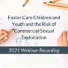Foster Care Children and Youth and the Risk of Commercial Sexual Exploitation