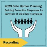 2023 Safe Harbor Planning: Building Protective Responses for Survivors of Child Sex Trafficking